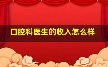 口腔科医生的收入怎么样