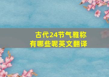 古代24节气雅称有哪些呢英文翻译