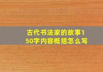 古代书法家的故事150字内容概括怎么写