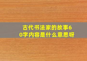 古代书法家的故事60字内容是什么意思呀