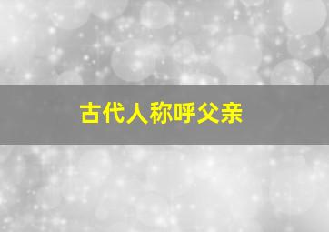 古代人称呼父亲