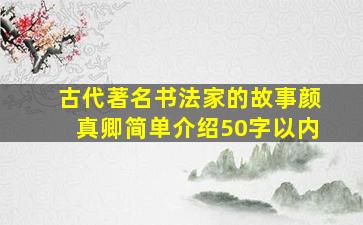 古代著名书法家的故事颜真卿简单介绍50字以内