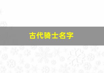 古代骑士名字