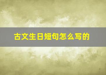 古文生日短句怎么写的