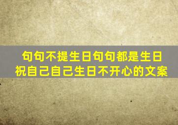 句句不提生日句句都是生日祝自己自己生日不开心的文案