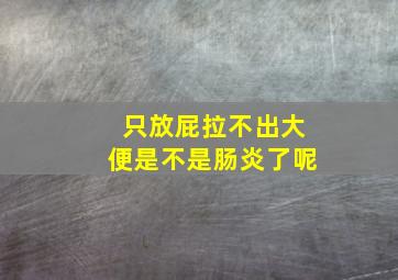 只放屁拉不出大便是不是肠炎了呢