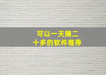 可以一天赚二十多的软件推荐