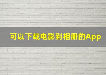 可以下载电影到相册的App