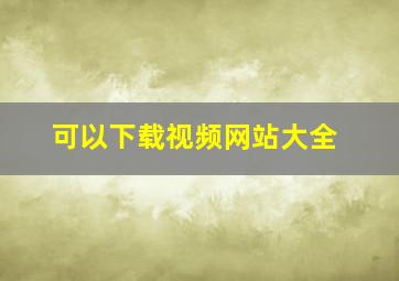 可以下载视频网站大全