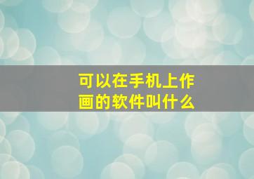 可以在手机上作画的软件叫什么