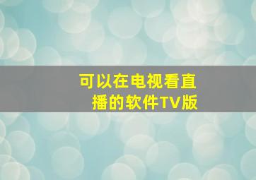 可以在电视看直播的软件TV版