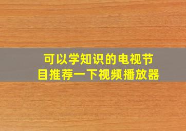 可以学知识的电视节目推荐一下视频播放器