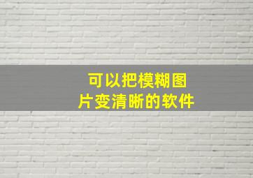 可以把模糊图片变清晰的软件