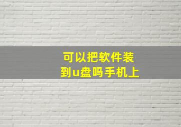 可以把软件装到u盘吗手机上