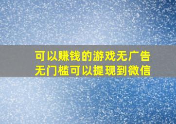 可以赚钱的游戏无广告无门槛可以提现到微信