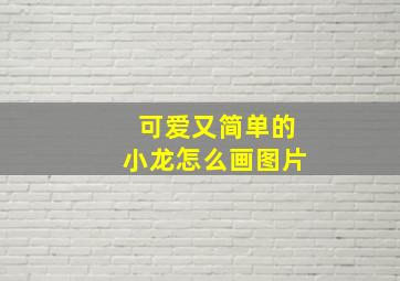 可爱又简单的小龙怎么画图片