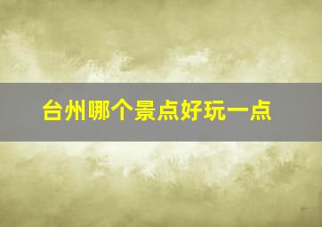 台州哪个景点好玩一点