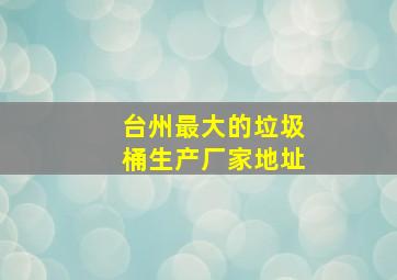 台州最大的垃圾桶生产厂家地址