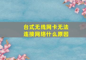 台式无线网卡无法连接网络什么原因