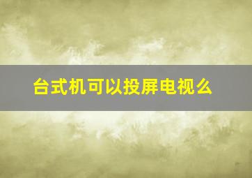 台式机可以投屏电视么