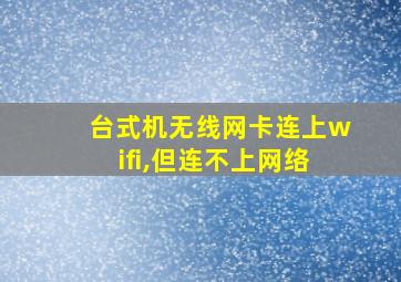 台式机无线网卡连上wifi,但连不上网络