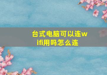 台式电脑可以连wifi用吗怎么连