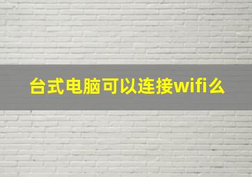 台式电脑可以连接wifi么