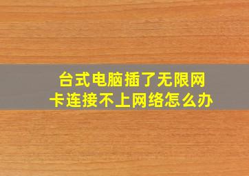 台式电脑插了无限网卡连接不上网络怎么办