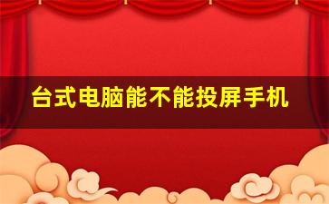 台式电脑能不能投屏手机