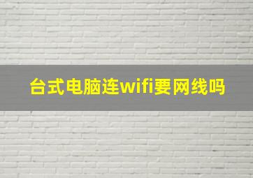 台式电脑连wifi要网线吗