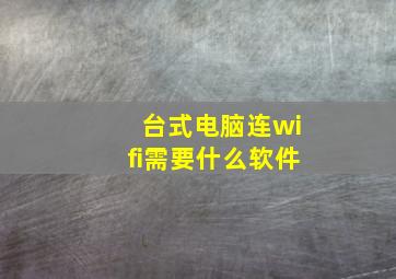 台式电脑连wifi需要什么软件