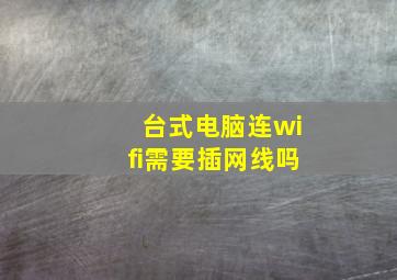 台式电脑连wifi需要插网线吗