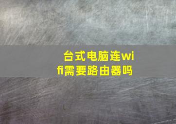 台式电脑连wifi需要路由器吗