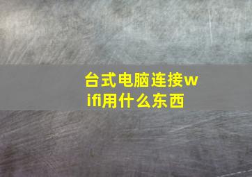 台式电脑连接wifi用什么东西