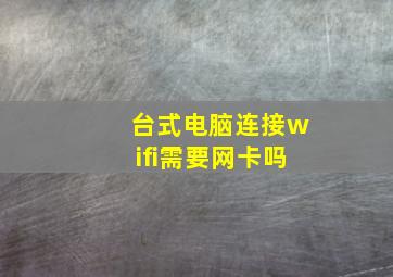 台式电脑连接wifi需要网卡吗