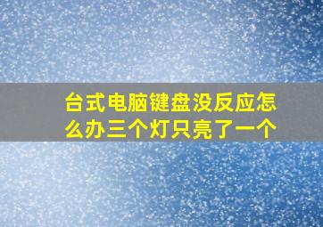 台式电脑键盘没反应怎么办三个灯只亮了一个