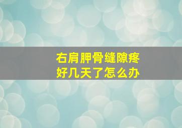 右肩胛骨缝隙疼好几天了怎么办