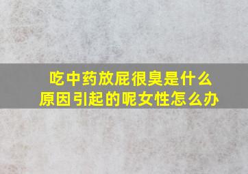 吃中药放屁很臭是什么原因引起的呢女性怎么办