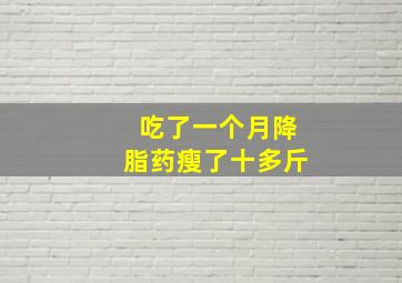 吃了一个月降脂药瘦了十多斤