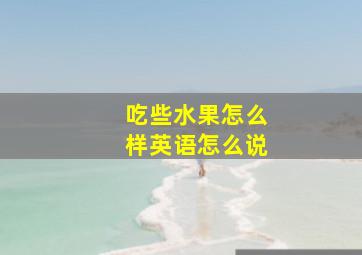 吃些水果怎么样英语怎么说