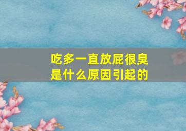 吃多一直放屁很臭是什么原因引起的