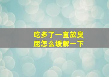 吃多了一直放臭屁怎么缓解一下