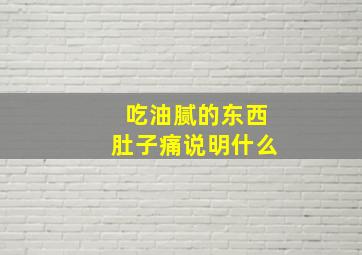 吃油腻的东西肚子痛说明什么