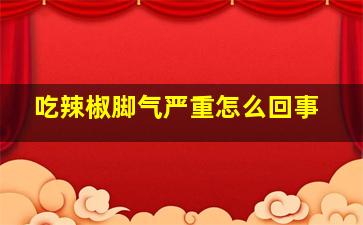 吃辣椒脚气严重怎么回事