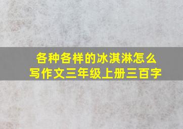 各种各样的冰淇淋怎么写作文三年级上册三百字