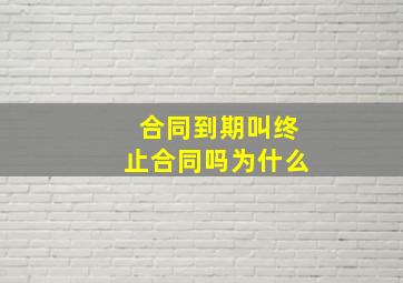 合同到期叫终止合同吗为什么