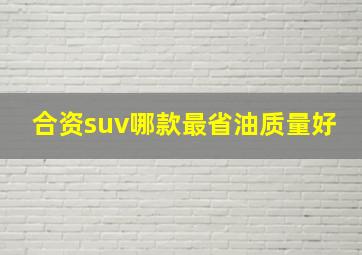 合资suv哪款最省油质量好