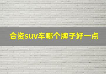 合资suv车哪个牌子好一点