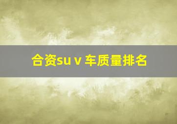 合资suⅴ车质量排名