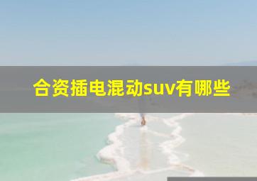 合资插电混动suv有哪些